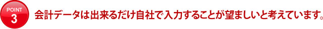 会計データは出来るだけ自社で入力することが望ましいと考えています。